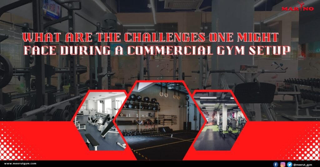 What Are the Challenges One Might Face During a Commercial Gym Setup?