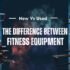 New Vs Used- The Difference Between Fitness Equipment